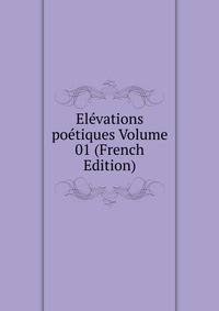 Elevations poetiques Volume 01 (French Edition)