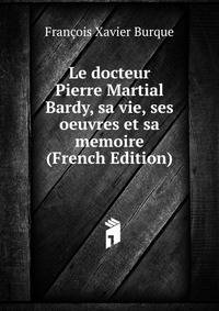 Le docteur Pierre Martial Bardy, sa vie, ses oeuvres et sa memoire (French Edition)