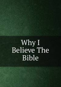 Why I Believe The Bible