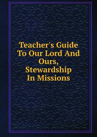 Teacher's Guide To Our Lord And Ours, Stewardship In Missions