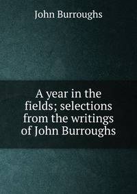 A year in the fields; selections from the writings of John Burroughs