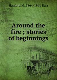 Around the fire ; stories of beginnings