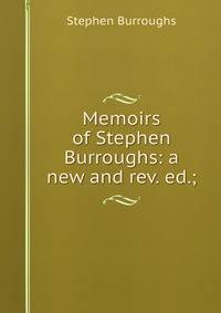 Memoirs of Stephen Burroughs: a new and rev. ed.;