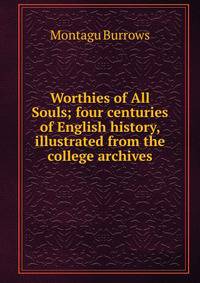 Worthies of All Souls; four centuries of English history, illustrated from the college archives