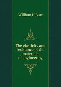 The elasticity and resistance of the materials of engineering