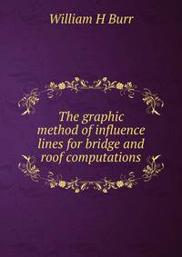 The graphic method of influence lines for bridge and roof computations