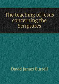 The teaching of Jesus concerning the Scriptures
