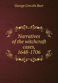 Narratives of the witchcraft cases, 1648-1706
