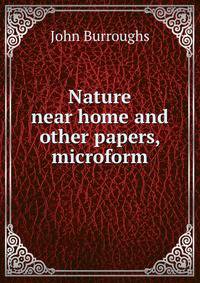 Nature near home and other papers, microform