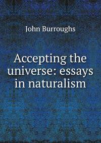 Accepting the universe: essays in naturalism