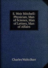 S. Weir Mitchell: Physician, Man of Science, Man of Letters, Man of Affairs