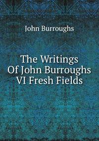 The Writings Of John Burroughs VI Fresh Fields