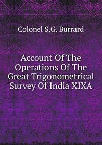 Account Of The Operations Of The Great Trigonometrical Survey Of India XIXA