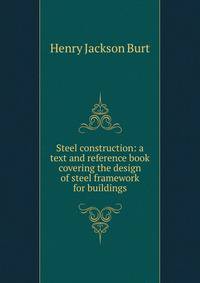 Steel construction: a text and reference book covering the design of steel framework for buildings