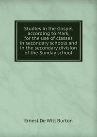 Studies in the Gospel according to Mark, for the use of classes in secondary schools and in the secondary division of the Sunday school