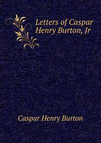 Letters of Caspar Henry Burton, Jr.