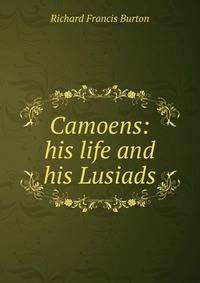Camoens: his life and his Lusiads