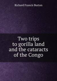 Two trips to gorilla land and the cataracts of the Congo
