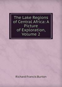 The Lake Regions of Central Africa: A Picture of Exploration, Volume 2