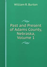 Past and Present of Adams County, Nebraska, Volume 1