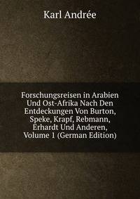 Forschungsreisen in Arabien Und Ost-Afrika Nach Den Entdeckungen Von Burton, Speke, Krapf, Rebmann, Erhardt Und Anderen, Volume 1 (German Edition)