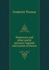 Humorous and other poetic pictures; legends and stories of Devon
