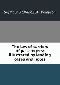 The law of carriers of passengers: illustrated by leading cases and notes