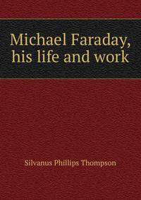 Michael Faraday, his life and work