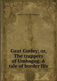 Gaut Gurley; or, The trappers of Umbagog. A tale of border life