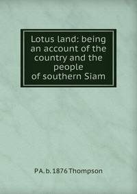 Lotus land: being an account of the country and the people of southern Siam