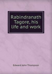 Rabindranath Tagore, his life and work
