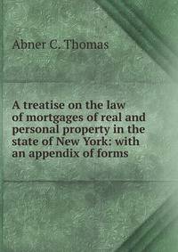 A treatise on the law of mortgages of real and personal property in the state of New York: with an appendix of forms