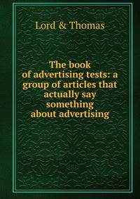 The book of advertising tests: a group of articles that actually say something about advertising