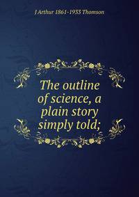 The outline of science, a plain story simply told;