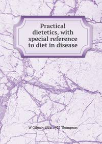 Practical dietetics, with special reference to diet in disease