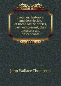 Sketches, historical and descriptive, of noted Maine horses, past and present, their ancestors and descendants