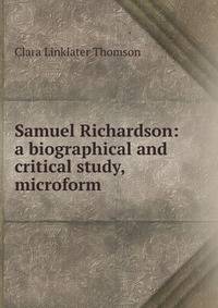 Samuel Richardson: a biographical and critical study, microform