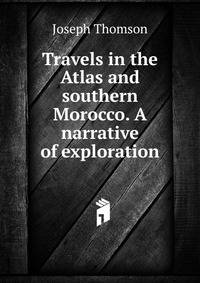 Travels in the Atlas and southern Morocco. A narrative of exploration