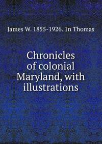 Chronicles of colonial Maryland, with illustrations