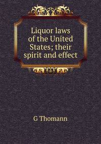 Liquor laws of the United States; their spirit and effect