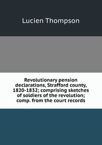Revolutionary pension declarations, Strafford county, 1820-1832; comprising sketches of soldiers of the revolution; comp. from the court records