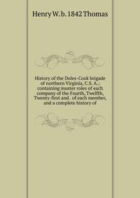 History of the Doles-Cook brigade of northern Virginia, C.S. A.; containing muster roles of each company of the Fourth, Twelfth, Twenty-first and . of each member, and a complete history of