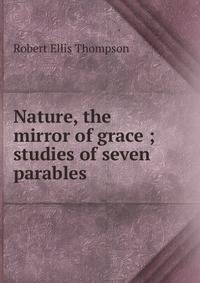 Nature, the mirror of grace ; studies of seven parables