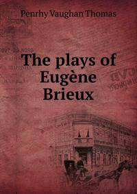 The plays of Eugene Brieux
