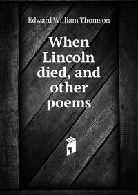 When Lincoln died, and other poems