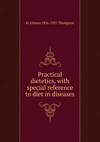 Practical dietetics, with special reference to diet in diseases