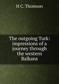 The outgoing Turk: impressions of a journey through the western Balkans