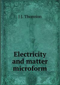 Electricity and matter microform