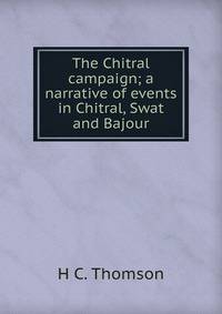 The Chitral campaign; a narrative of events in Chitral, Swat and Bajour