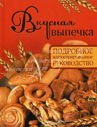 Вкусная выпечка. Подробное иллюстрированное руководство